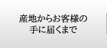 産地からお客様の手に届くまで