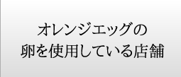 オレンジエッグの卵をご使用頂いている店舗